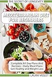 Mediterranean Diet For Beginners - The Secret Of Longevity - Complete Guide And Recipes - Daily Meal by Laura Violet