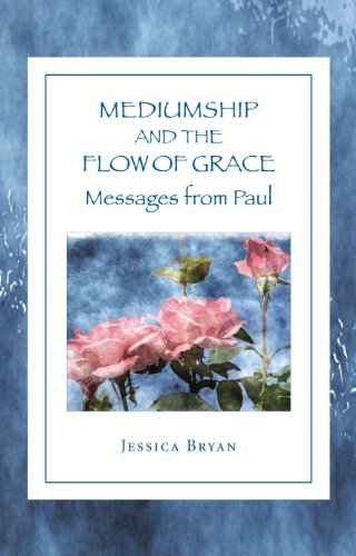 Mediumship and the Flow of Grace: Messages From Paul by Jessica Bryan