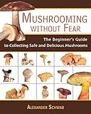Mushrooming without Fear: The Beginner's Guide to Collecting Safe and Delicious Mushrooms cover