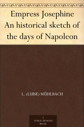 Empress Josephine An historical sketch of the days of Napoleon by L. (Luise) Mühlbach