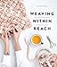 Weaving Within Reach: Beautiful Woven Projects by Hand or by Loom by Anne Weil