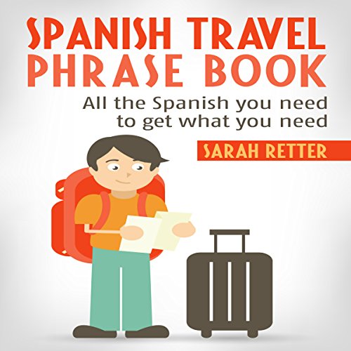 Spanish Travel Phrase Book: All the Spanish You Need to Get What You Need by Sarah Retter