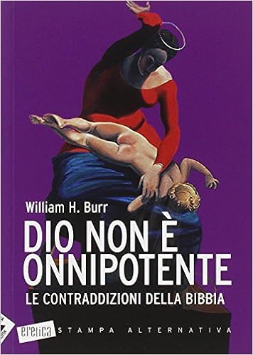 Dio Non E Onnipotente Le Contraddizioni Della Bibbia Burr William H 9788862220255 Amazon Com Books