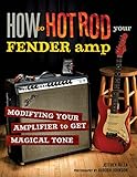 How to Hot Rod Your Fender Amp:Modifying your Amplifier for Magical Tone by Jeffrey Falla, Aurora Johnson