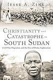 Jesse A. Zink, "Christianity and Catastrophe in South Sudan: Civil War, Migration, and the Rise of Dinka Anglicanism" (Baylor UP, 2018)