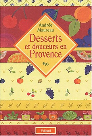 Desserts et douceurs en Provence by Andrée Moreau