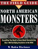 The Field Guide to North American Monsters: Everything You Need to Know About Encountering Over 100 Terrifying Creatures in the Wild