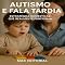 Livro Autismo e Fala Tardia: Estratégias Domésticas que Realmente Funcionam (Além do Autismo: O Que Todo Mundo Precisa Saber)