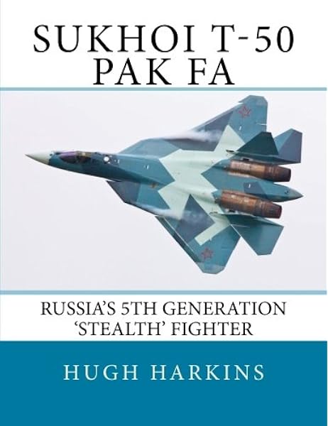 Amazon Com Sukhoi T 50 Pak Fa Russia S 5th Generation Stealth Fighter Harkins Hugh Books Amazon Com Sukhoi T 50 Pak Fa Russia S 5th Generation Stealth Fighter Harkins Hugh Books