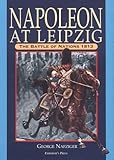 Front cover for the book Napoleon at Leipzig: The Battle of Nations 1813 by George Nafziger
