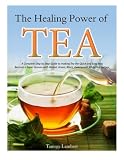 The Healing Power of TEA: A Complete Step by Step Guide to making Tea the Quick and Easy Way: Become by Tammy Lambert