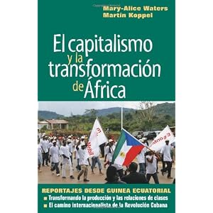 El capitalismo y la transformación de África: Reportajes desde Guinea Ecuatorial  (Spanish Edition)