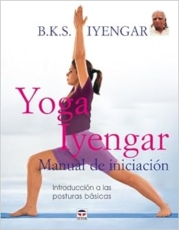 Yoga Iyengar/ Iyengar Yoga: Manual de iniciacion ...