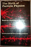 The Birth of Particle Physics : Proceedings of the International Symposium on the History of Particle Physics, May, 1980, , 0521240050