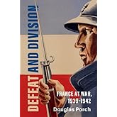 Defeat and Division: France at War, 1939–1942 (Armies of the Second World War)