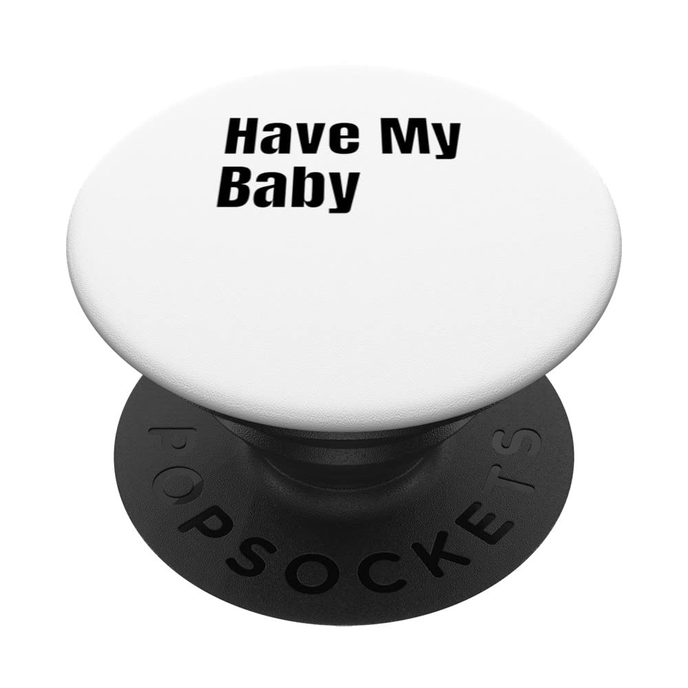 Have My Baby Flirt Bro Frat College Mom Daddy Funny Cute Gag PopSockets Swappable PopGrip