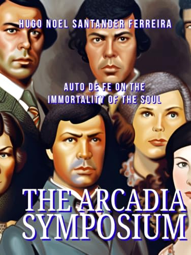 The Arcadia Symposium: Auto de Fe on the immortality of the Soul