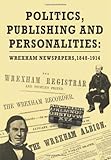 Image de Politics, Publishing and Personalities: Wrexham Newspapers, 1848-1914