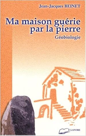 Amazon Fr Ma Maison Guerie Par La Pierre Geobiologie Beinet Jean Jacques Livres