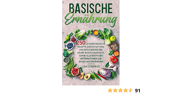Basische Ernahrung 250 Leckere Rezepte Zur Entgiftung Und Regulierung Des Saure Basen Haushalts Sowie Alle Wichtigen Informationen Basischen German Edition Condrus Lisa Ried Sina 9798558817461 Amazon Com Books 