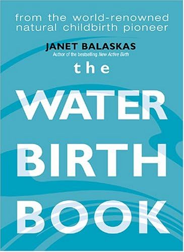 The Waterbirth Book: From the World-Renowned Natural Childbirth Pioneer