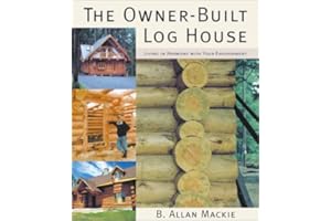 The Owner-Built Log House: Living in Harmony With Your Environment