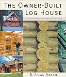 The Owner-Built Log House: Living in Harmony With Your Environment by B. Mackie