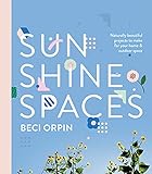 Sunshine Spaces: Naturally Beautiful Projects to Make for Your Home & Outdoor Space by Beci Orpin