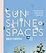 Sunshine Spaces: Naturally Beautiful Projects to Make for Your Home & Outdoor Space by Beci Orpin