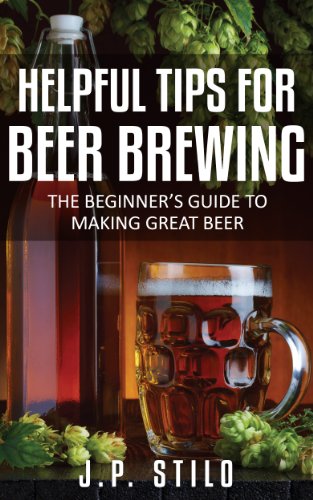 Helpful Tips for Beer Brewing, by J.P. Stilo Helpful Tips for Beer Brewing, by J.P. Stilo