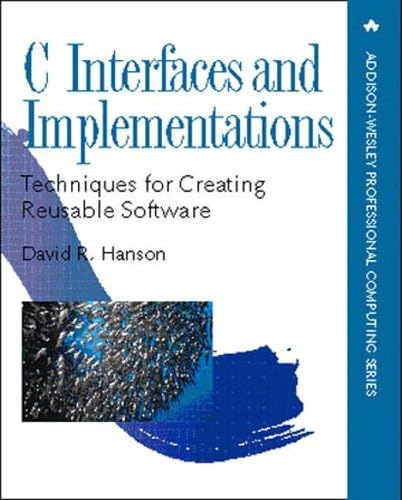 C Interfaces and Implementations: Techniques for Creating Reusable Software (Addison-Wesley Professional Computing Series)