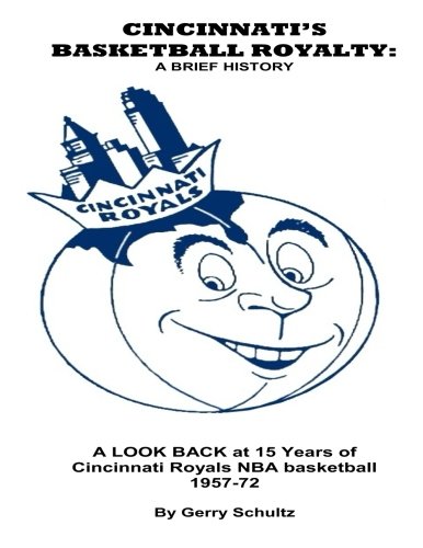 Download Cincinnati's Basketball Royalty: A Brief History: A LOOK BACK at 15 years of Cincinnati Royals NBA Basketball