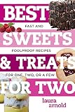 Best Sweets & Treats for Two: Fast and Foolproof Recipes for One, Two, or a Few (Best Ever) by Laura Arnold