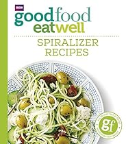 Good Food Eat Well: Spiralizer Recipes Good Food Eat Well: Spiralizer Recipes