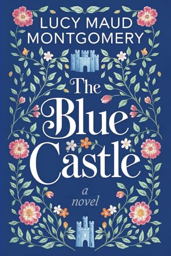 The Blue Castle: The 1926 Unabridged Edwardian Romantic Classic