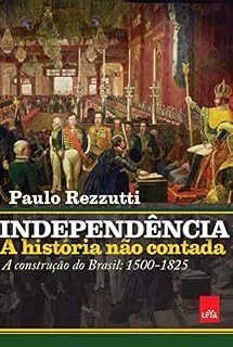 Livro Independência: a história não contada: A construção do Brasil: 1500-1825