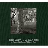 The City in a Garden: A Photographic History of Chicago's Parks (Center for American Places - Center Books on Chicago and Env