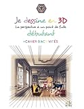 Je dessine en 3D : la perspective a un point de fuite.: Debutant (ARTS et SCIENCES) (Volume 1) (Fren by Gwen Arzh