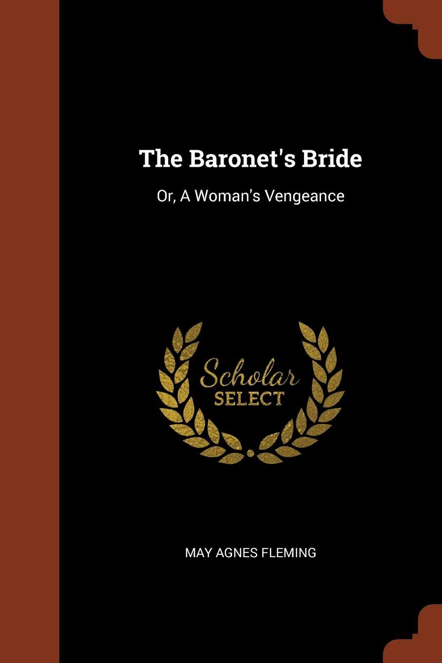 The Baronets Bride Or A Womans Vengeance May Agnes - 