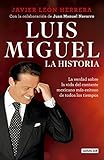 Luis Miguel: la historia: La verdad sobre la vida del cantante mexicano más exitoso de todos los ti by Javier León Herrera