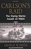 Carlson's Raid: The Daring Marine Assault on Makin by George W. Smith