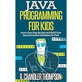 Java Programming for Kids: Learn Java Step By Step and Build Your Own Interactive Calculator for Fun! (Java for Beginners)