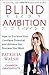Blind Ambition: How to Envision Your Limitless Potential and Achieve the Success You Want - Book by Patricia Walsh
