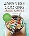 Japanese Cooking Made Simple: A Japanese Cookbook with Authentic Recipes for Ramen, Bento, Sushi & More by 