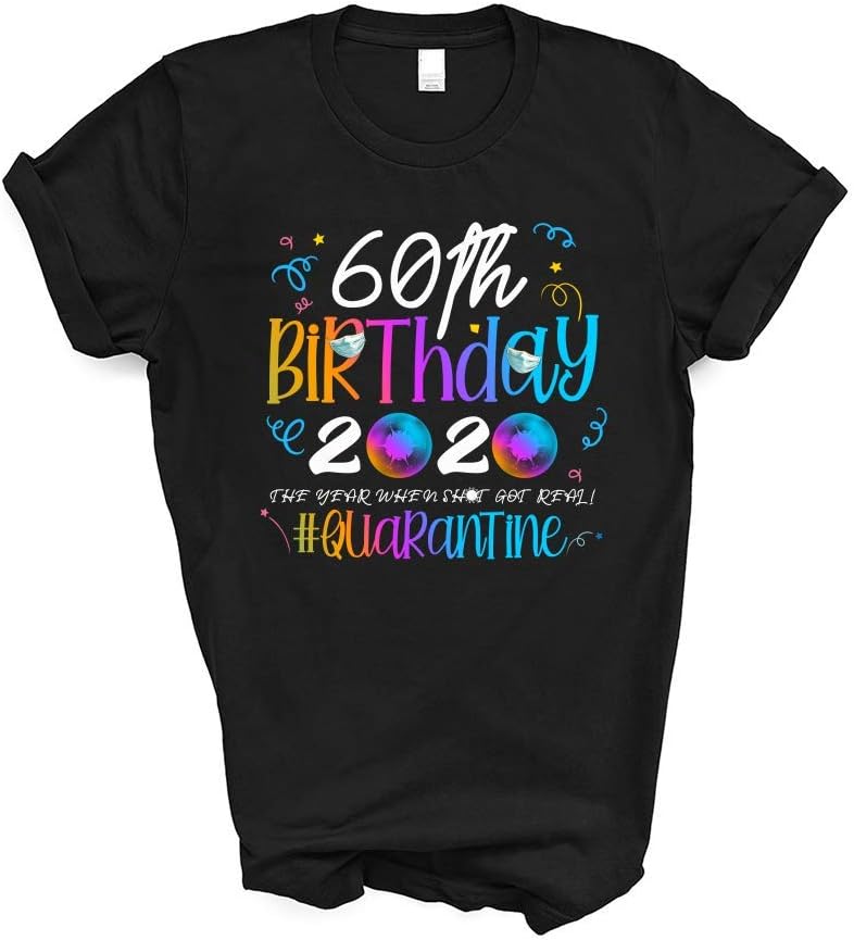 60th Birthday 2020 The Year When Sh#t Got Real #Quarantine Quarantine Social Distancing Born in 1960 60th Birthday Gifts Shirt Tshirt Women Men T-Shirt