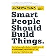 Smart People Should Build Things: How to Restore Our Culture of Achievement, Build a Path for Entrepreneurs, and Create New J