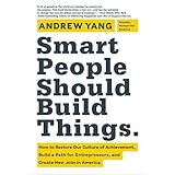 Smart People Should Build Things: How to Restore Our Culture of Achievement, Build a Path for Entrepreneurs, and Create New J