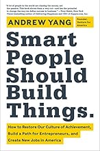 Smart People Should Build Things: How to Restore Our Culture of Achievement, Build a Path for Entrepreneurs, and Create New Jobs in America