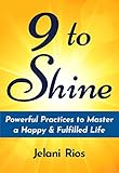 9 To Shine: Powerful Practices To Master A Happy & Fulfilled Life by Jelani Rios