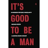 It's Good to Be a Man: A Handbook for Godly Masculinity